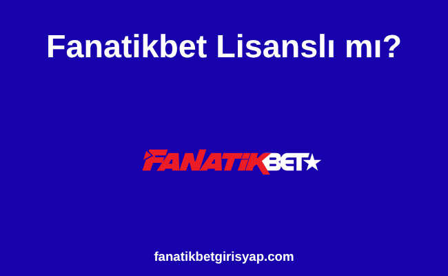 Fanatikbet Lisanslı mı?