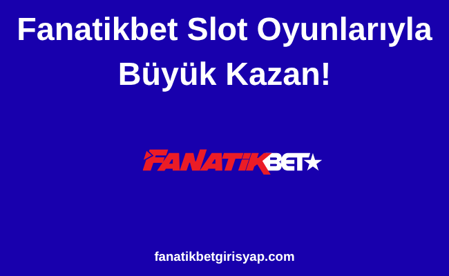 Fanatikbet Slot Oyunlarıyla Büyük Kazan!